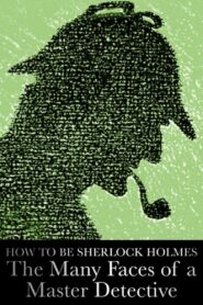 How to Be Sherlock Holmes: The Many Faces of a Master Detective 2014 on netflix