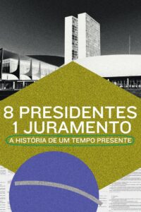 8 Presidentes 1 Juramento: A História de um Tempo Presente 2021 on netflix