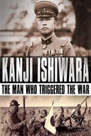 Kanji Ishiwara: The Man Who Triggered the War 2012 on netflix