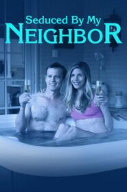 Seduced by My Neighbor 2018 on netflix