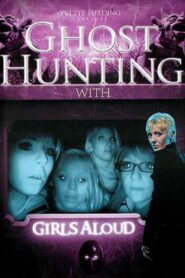 Ghost Hunting with Girls Aloud 2006 on netflix