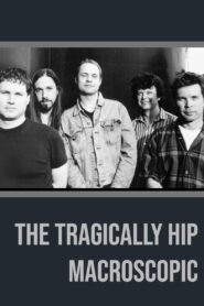 The Tragically Hip – Macroscopic 2005 on netflix