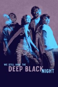 We Still Have the Deep Black Night 2019 on netflix
