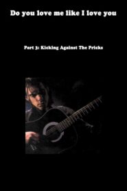 Do You Love Me Like I Love You (Part 3: Kicking Against the Pricks) 2009 on netflix