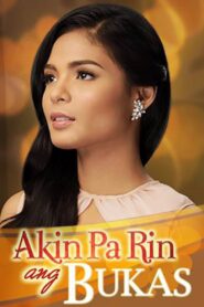Akin Pa Rin ang Bukas 2013 on netflix