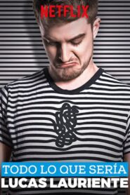Todo lo que sería Lucas Lauriente 2018 on netflix