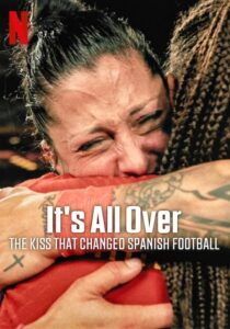 It’s All Over: The Kiss That Changed Spanish Football 2024 on netflix