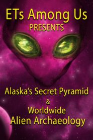 ETs Among Us Presents: Alaska’s Secret Pyramid and Worldwide Alien Archaeology 2023 on netflix