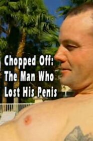 Chopped Off: The Man Who Lost His Penis 2006 on netflix