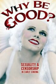 Why Be Good?: Sexuality & Censorship in Early Cinema 2007 on netflix