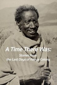 A Time There Was: Stories from the Last Days of Kenya Colony 2009 on netflix